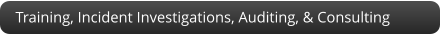 Training, Incident Investigations, Auditing, & Consulting